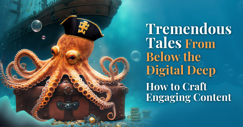 Tremendous Tales From Below the Digital Deep: How to Craft Engaging Content