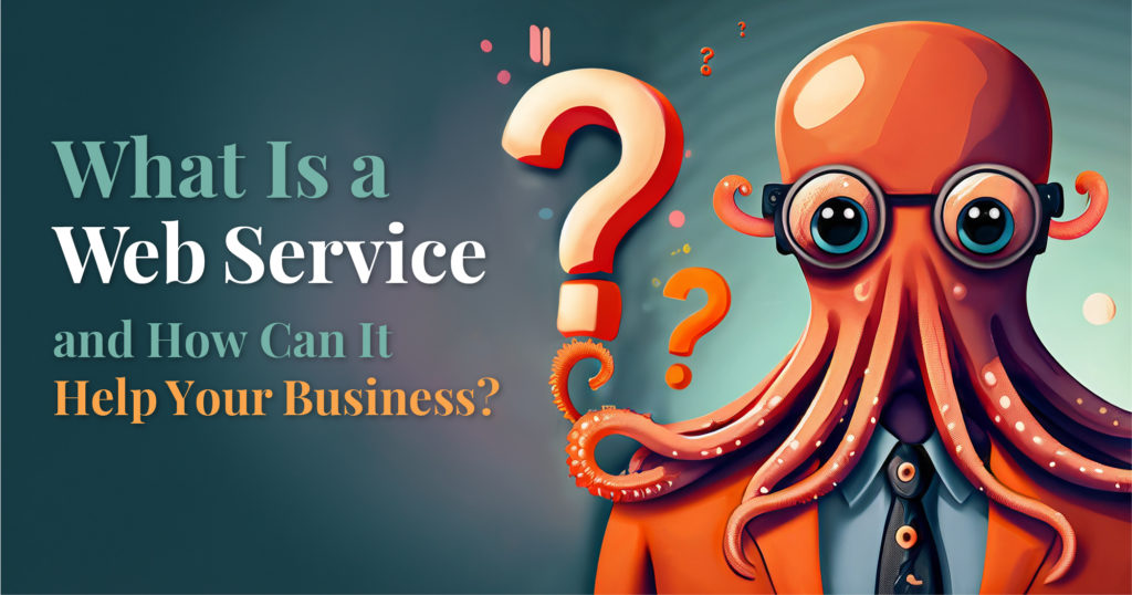 What Is a Web Service and How Can It Help Your Business?
